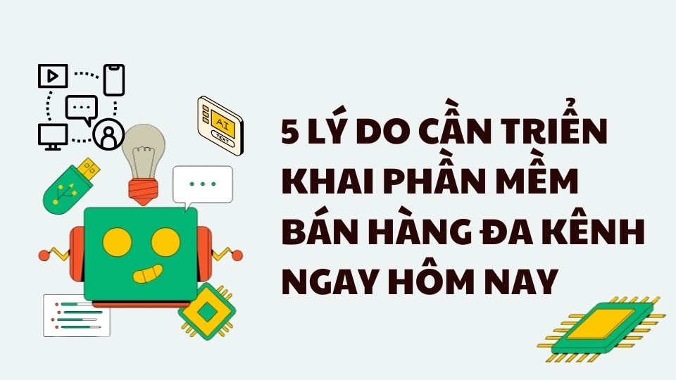 5 Lý Do Doanh Nghiệp Của Bạn Cần Phần Mềm Quản Lý Bán Hàng Đa Kênh Ngay Hôm Nay